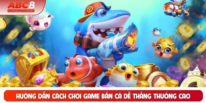 Hướng dẫn cách chơi game bắn cá dễ thắng thưởng cao Hướng dẫn cách chơi game bắn cá dễ thắng thưởng cao