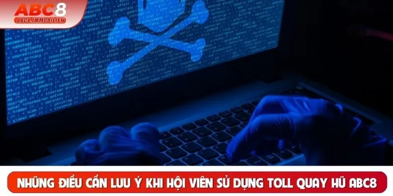 Những điều cần lưu ý khi hội viên sử dụng toll quay hũ ABC8 Những điều cần lưu ý khi hội viên sử dụng toll quay hũ ABC8